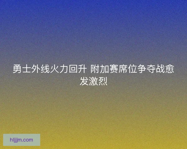 勇士外线火力回升 附加赛席位争夺战愈发激烈
