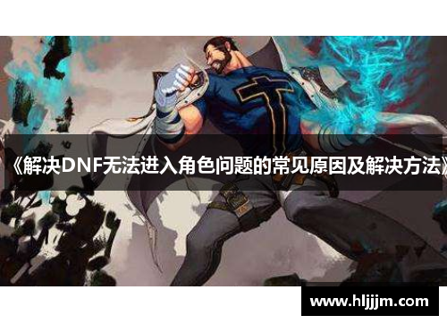 《解决DNF无法进入角色问题的常见原因及解决方法》